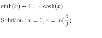 The general solution for sinh(x)+4=4cosh(x) is x=0,x=ln(5/3)